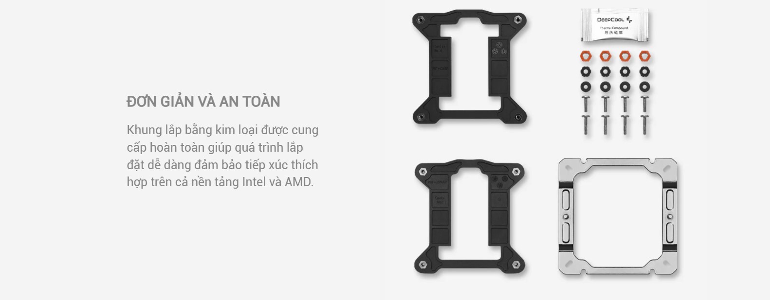 Khung lắp bằng kim loại được cung cấp hoàn toàn giúp quá trình lắp đặt dễ dàng đảm bảo tiếp xúc thích hợp trên cả nền tảng Intel và AMD.