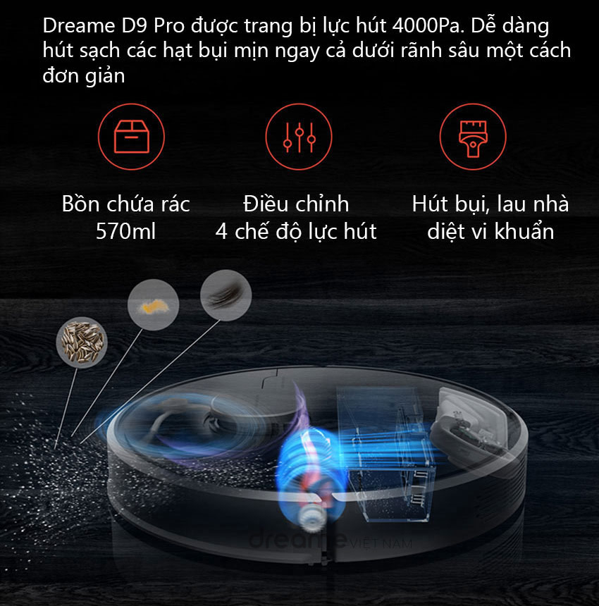 Robot hút bụi lau nhà Dreame D9 Max là một sản phẩm mới được ra mắt của hãng Dreame Technology trong năm 2022. Sản phẩm Dreame D9 Max là bản nâng cấp từ thế hệ cũ Dreame D9 vốn đã rất thành công trước đó. Tính năng mới được cải tiến như lực hút lên tới 4000Pa, bình chứa nước điện tử cũng hiệu quả hơn, yên tĩnh hơn và tự chủ hơn so với thế hệ trước.   Dreame D9 Max vẫn duy trì hệ thống tích hợp Wi-Fi, kết nối App Mi Home thông minh giao diện Tiếng Việt cho phép bạn điều khiển trực tiếp từ điện thoại của mình từ mọi nơi, mọi góc ngách trên thế giới. Dung lượng pin cơ bản là 5200mAh hoạt động lên tới 150 phút, trong thời gian đó robot có thể làm sạch hoàn toàn một căn phòng lớn.  Thiết kế hiện đại Dreame D9 Max được trang bị hệ thống bao bọc bởi một màu đen bóng cao cấp, điều này tạo cho robot một sự sang trọng và được trang bị lực hút lên tới 4000Pa. Nhờ chiều cao thấp, máy hút bụi có thể làm sạch ngay cả ở những nơi khó tiếp cận. Trong khi dọn dẹp, ứng dụng sẽ vẽ sơ đồ tuyến đường đi, cũng như khu vực mà robot đã làm việc.    Dreame D9 Max được trang bị hệ thống mắt thần LDS Laser mới nhất hiện nay, cho phép robot nhận được thông tin chính xác về môi trường và các chướng ngại vật có thể xảy ra trên khu vực làm việc của robot.    Với những khu vực bạn không muốn robot dọn dẹp như: khi con trẻ đang vui chơi, hay không cho robot vào khu vực WC, bạn chỉ cần sử dụng chức năng TƯỜNG ẢO/KHU VỰC CẤM trên App Mi Home để tạo các vùng không cho robot tiếp cận. Trong trường hợp bạn muốn cho Robot chỉ dọn dẹp 1 khu vực nhất định bạn chỉ cần vào tuỳ chọn KHU VỰC HOẠT ĐỘNG, ở đây sẽ có thiết lập giúp robot chỉ làm việc những khu vực chỉ định, giúp tiết kiệm thời gian hơn.    Dreame D9 Max tự động vẽ bản đồ thời gian thực với ứng dụng Mi Home giao diện Tiếng Việt trực quan, bạn có thể theo dõi quá trình làm việc của robot, mắt thần Laser LDS sẽ giúp robot đi từng ngóc ngách trong nhà của bạn để đảm bảo không bỏ sót một vị trí nào trong ngôi nhà của bạn.            Dreame D9 Max được trang bị một viên pin cực kì lớn là 5.200 mAh và cho khả năng dọn dẹp phòng lên đến 250 mét vuông trong một lần sạc.. Kết hợp với một hệ thống tự động sạc lại pin, khi dung lượng pin gần hết ( dưới 20%), robot sẽ tự động quay trở về dock sạc để sạc pin và sau đó tiếp tục công việc của robot ở nơi robot bị gián đoạn khi gần hết pin.      Hệ thống quản lý pin thông minh BMS giúp robot Dreame D9 Max hoạt động tiết kiệm pin, khả năng tiêu hao điện năng thấp. Điều này giúp robot có thể hoạt động trong một thời gian dài có thể lên tới 150 phút cho một lần sạc