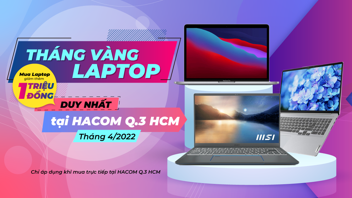 Chương trình khuyến mại Tháng vàng LAPTOP duy nhất tại HACOM Q3 HCM trong tháng 4