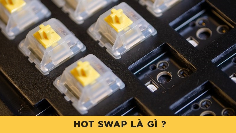 Hot Swap là gì? Ưu và nhược điểm của Hot Swap Keyboard