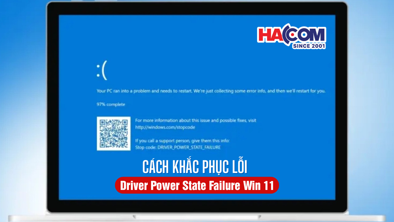 Cách khắc phục lỗi Driver Power State Failure Win 11 hiệu quả nhất