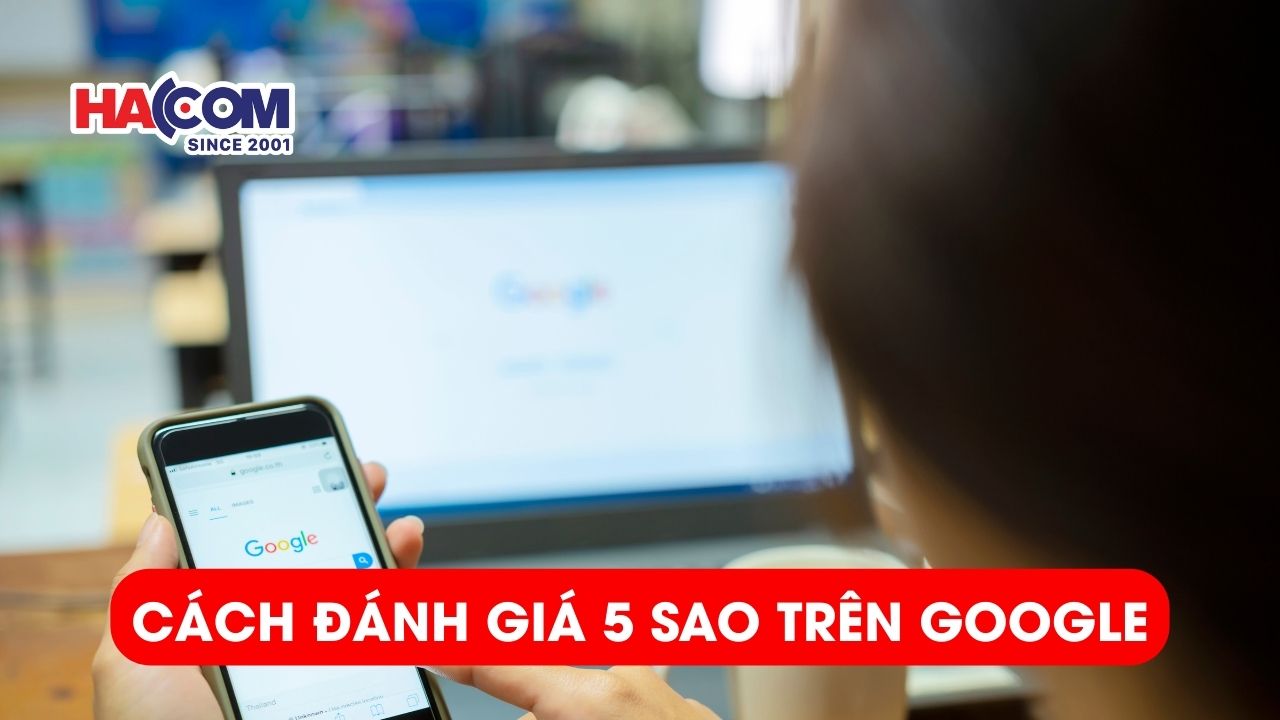 Cách đánh giá 5 sao trên Google: Hướng dẫn chi tiết và lưu ý để tránh vi phạm chính sách