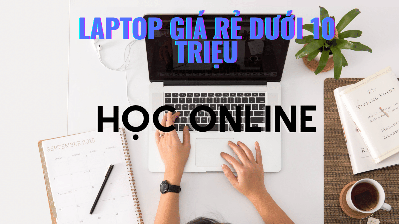 Laptop giá rẻ dưới 10 triệu học tập và làm việc cơ bản